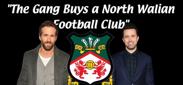 This Is Why Ryan Reynolds & Rob McElhenney Bought 5th Tier Wrexham AFC