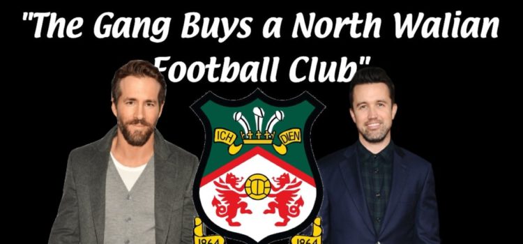 This Is Why Ryan Reynolds & Rob McElhenney Bought 5th Tier Wrexham AFC